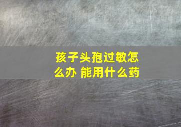 孩子头孢过敏怎么办 能用什么药